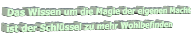 Das Wissen um die Magie der eigenen Macht ist der Schlüssel zu mehr Wohlbefinden