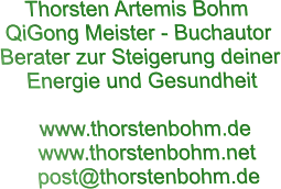 Thorsten Artemis Bohm  QiGong Meister - Buchautor Berater zur Steigerung deiner  Energie und Gesundheit  www.thorstenbohm.de www.thorstenbohm.net    post@thorstenbohm.de